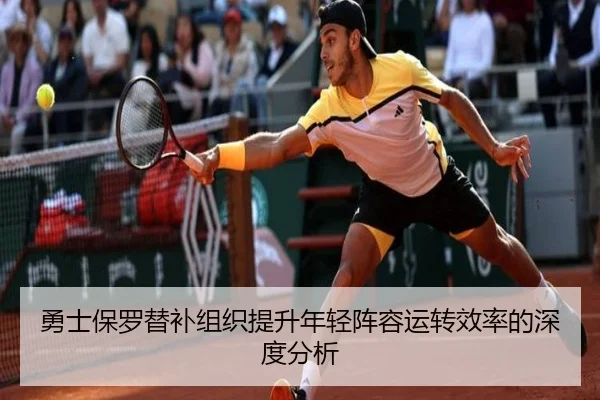 勇士保罗替补组织提升年轻阵容运转效率的深度分析